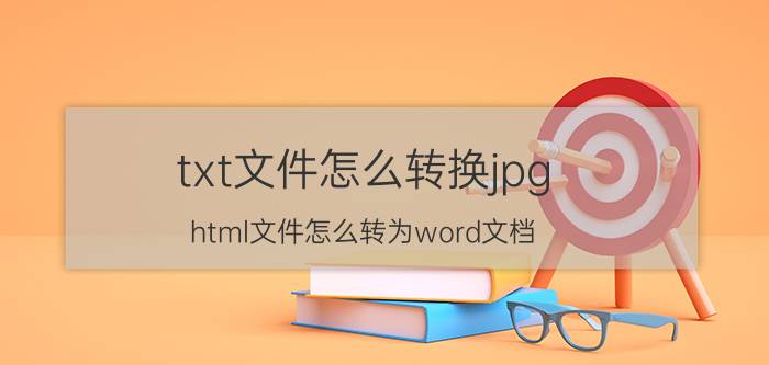 txt文件怎么转换jpg html文件怎么转为word文档？